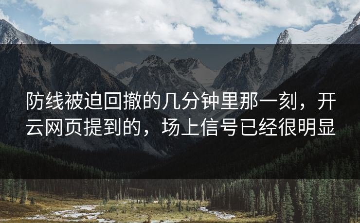 防线被迫回撤的几分钟里那一刻，开云网页提到的，场上信号已经很明显